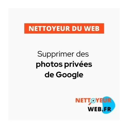 Supprimer photos sur Google | Nettoyeur web
